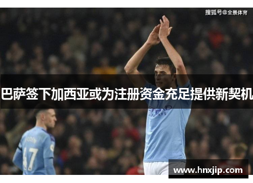 巴萨签下加西亚或为注册资金充足提供新契机